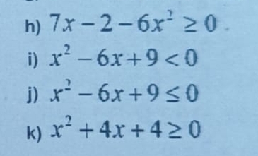 7x-2-6x^2≥ 0
i) x^2-6x+9<0</tex> 
j) x^2-6x+9≤ 0
k) x^2+4x+4≥ 0