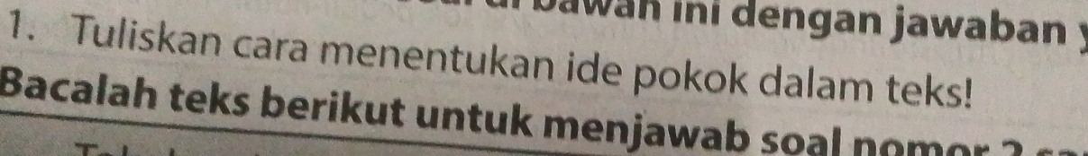 Jawan ini dengan jawaban y 
1. Tuliskan cara menentukan ide pokok dalam teks! 
Bacalah teks berikut untuk menjawab soal nomor