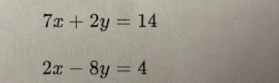 7x+2y=14
2x-8y=4