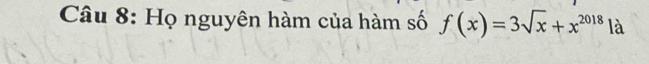 Họ nguyên hàm của hàm số f(x)=3sqrt(x)+x^(2018) là