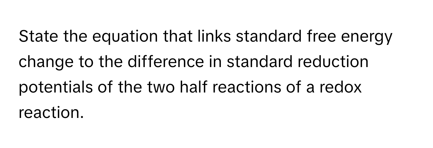 State the equation that links standard free energy change to the difference in standard reduction potentials of the two half reactions of a redox reaction.