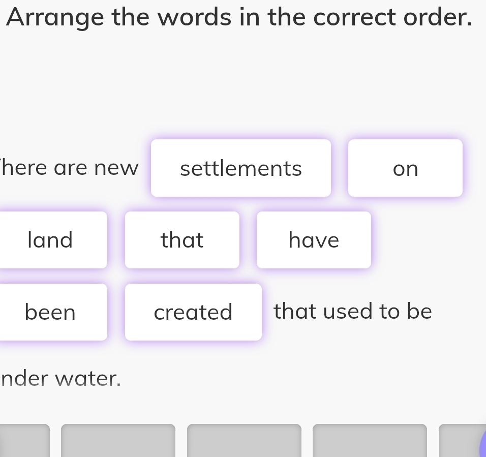 Arrange the words in the correct order. 
here are new settlements on 
land that have 
been created that used to be 
nder water.