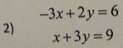 -3x+2y=6
2)
x+3y=9