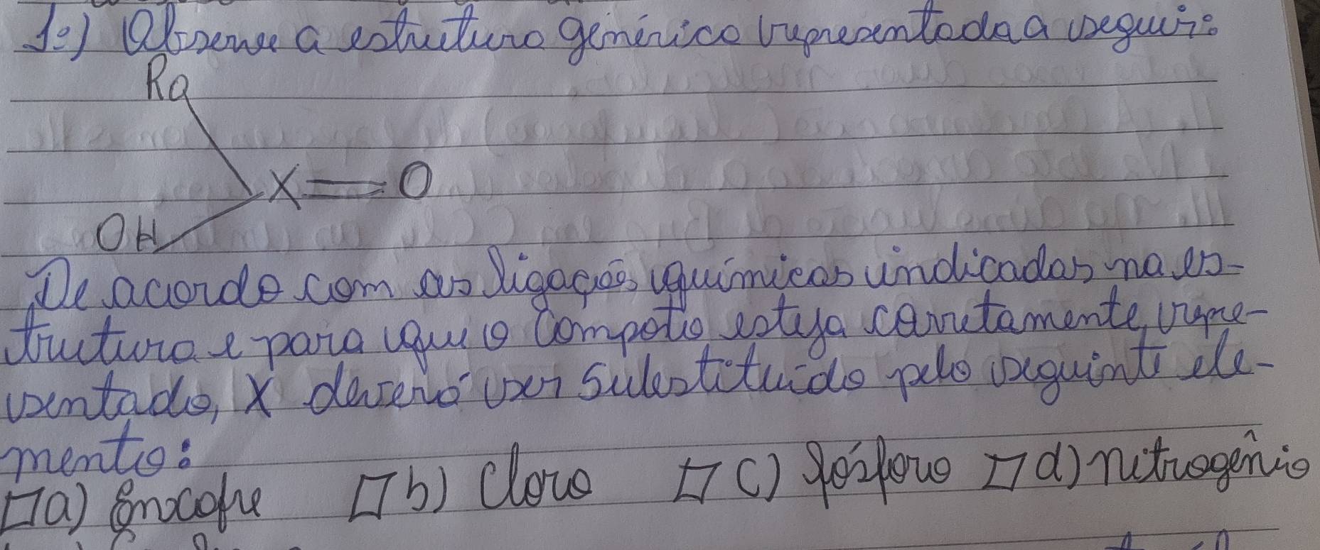 Olene a soluture gemerico bupeantedaa uegur?
Ra
x=0
OH
De acorde com ao Jigoge, vaumicos undicadas na eo
tuturee pana uul o Compoto cotya contamente, nume
wentade, x deseno our silstctuids ple cequint ile.
mento:
[Ta) Bnocgle [Tb) Clove [7C) Ye10u I7d) nutuagenig