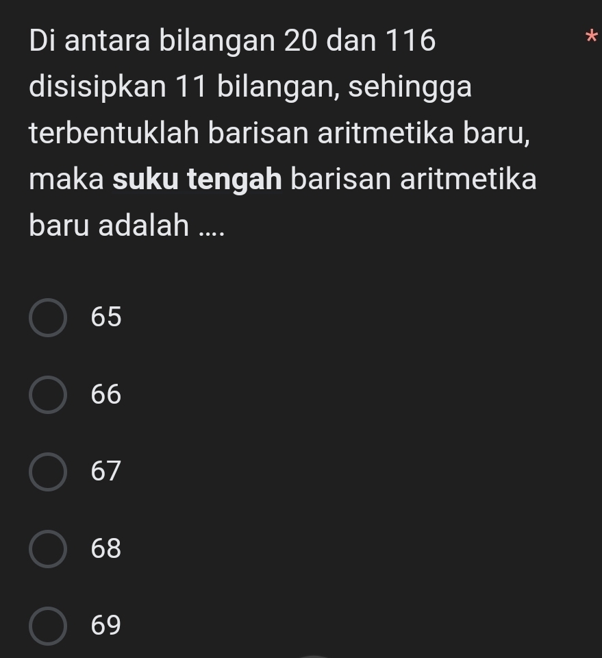 Di antara bilangan 20 dan 116
disisipkan 11 bilangan, sehingga
terbentuklah barisan aritmetika baru,
maka suku tengah barisan aritmetika
baru adalah ....
65
66
67
68
69