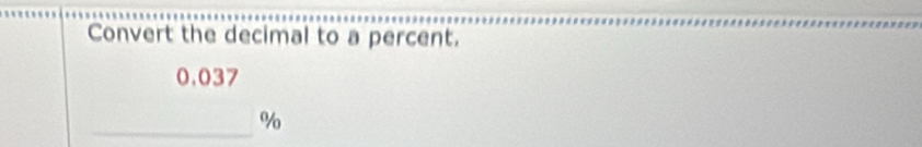 Convert the decimal to a percent.
beginarrayr 0,037 hline endarray %