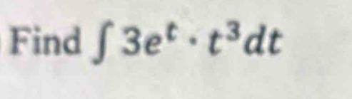 Find ∈t 3e^t· t^3dt