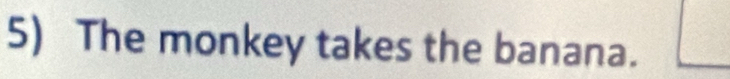 The monkey takes the banana.