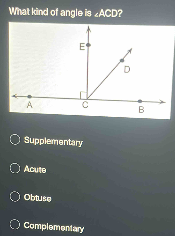 What kind of angle is ∠ ACD
Supplementary
Acute
Obtuse
Complementary