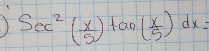 sec^2( x/5 )tan ( x/5 )dx=