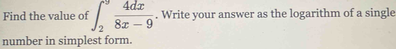 Find the value of ∈t _2^(9frac 4dx)8x-9. Write your answer as the logarithm of a single 
number in simplest form.