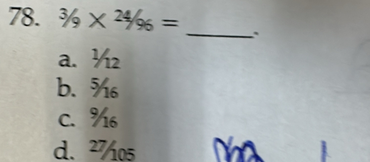 ^3/_9* ^2/_96=
_
`
a. ½
b. %
c. %
d. ²%o5