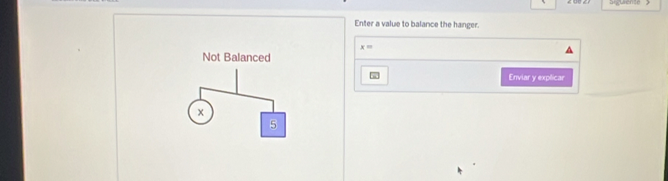 arguiente ? 
Enter a value to balance the hanger.
x=
Not Balanced 
Enviar y explicar
x
5