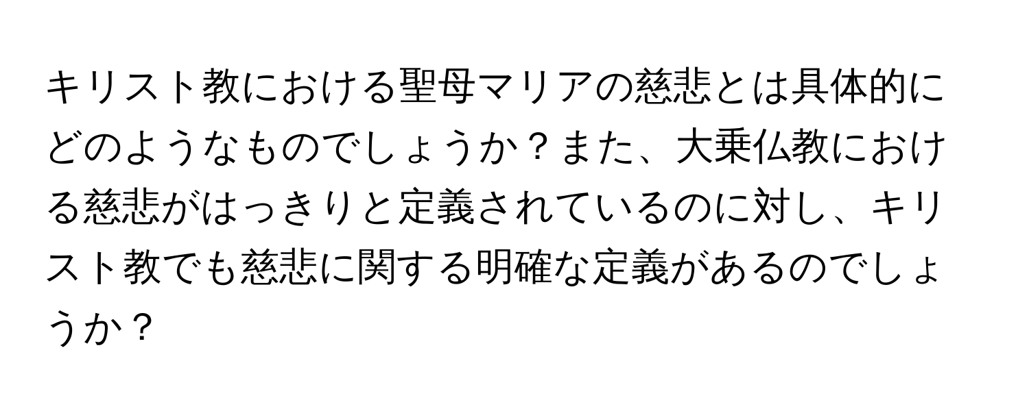 キリスト教における聖母マリアの慈悲とは具体的にどのようなものでしょうか？また、大乗仏教における慈悲がはっきりと定義されているのに対し、キリスト教でも慈悲に関する明確な定義があるのでしょうか？