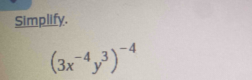 Simplify.
(3x^(-4)y^3)^-4