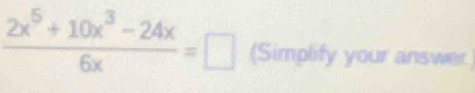  (2x^5+10x^3-24x)/6x =□ (Simplify your answer