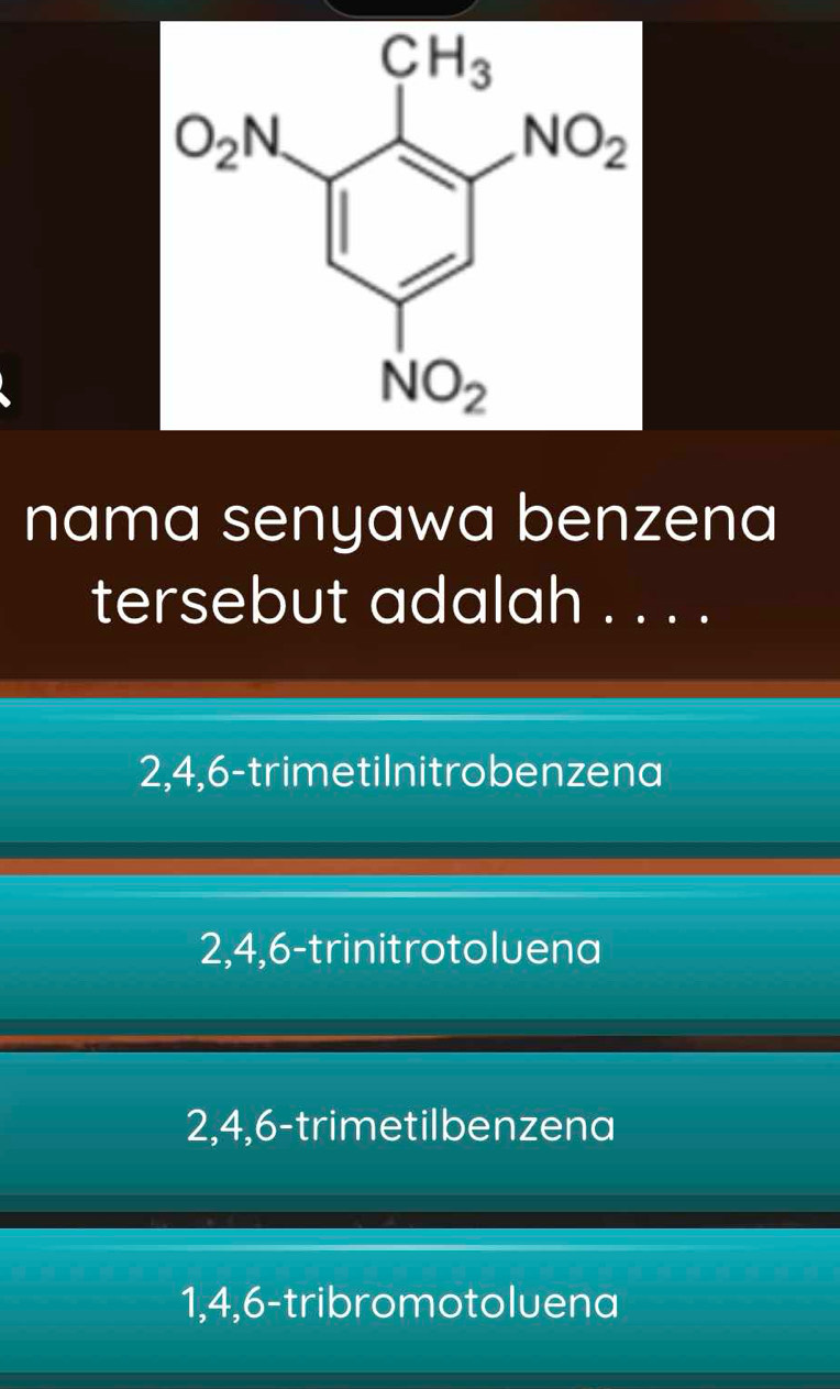 nama senyawa benzena
tersebut adalah . . . .
2,4,6-trimetilnitrobenzena
2,4,6-trinitrotoluena
2,4,6-trimetilbenzena
1,4,6-tribromotoluena