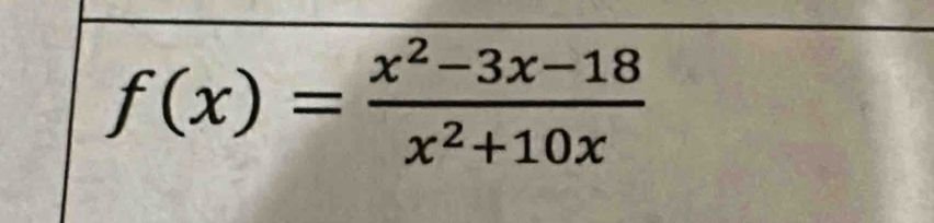 f(x)= (x^2-3x-18)/x^2+10x 