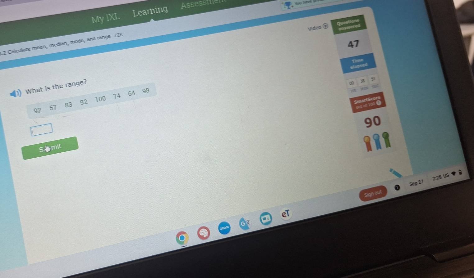 My IXL Learning Assessmel 
You have 
Video ③ Questions 
answered 
47 
L2 Calculate mean, median, mode, and range ZZK 
time
103
What is the range? 
00
38
51
a
100 74 64 98
out of 100 1
92 57 83 92
SmartScor 
S mit 
Sign out Sep 27 2:28 US
