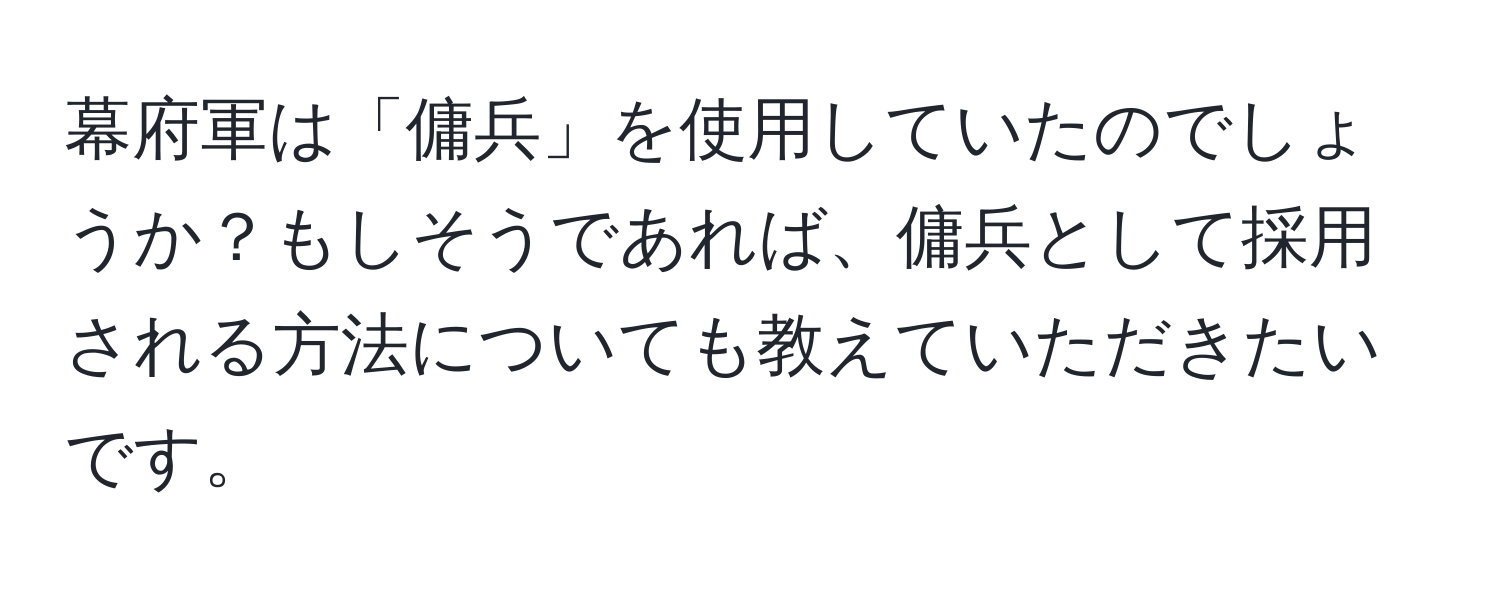 幕府軍は「傭兵」を使用していたのでしょうか？もしそうであれば、傭兵として採用される方法についても教えていただきたいです。