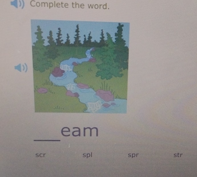 Complete the word. 
_ 
eam 
scr spl spr str