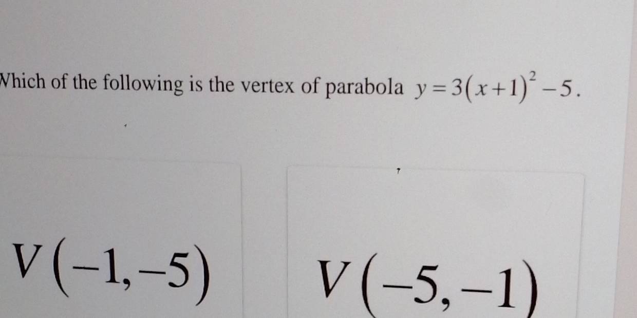 Which of the following is the vertex of parabola y=3(x+1)^2-5.
V(-1,-5)
V(-5,-1)