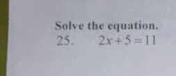 Solve the equation. 
25. 2x+5=11