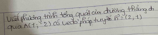 Uiet phaong trin tong quat eia duòng thāng di 
qua A(1,-2) có ved' phop tuyer vector n=(2,-1)