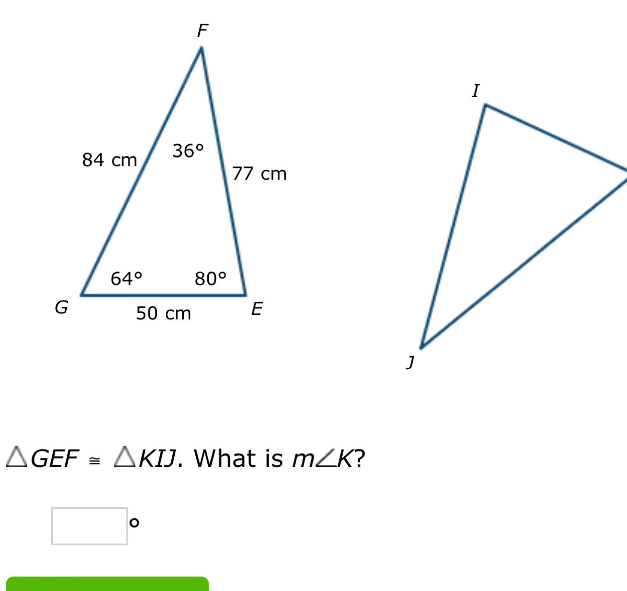 △ GEF≌ △ KIJ. What is m∠ K ?
□ frac 10