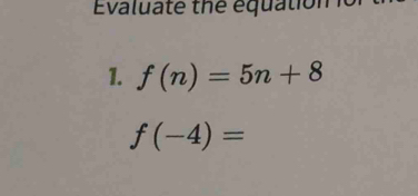 Evaluate the équation 
1. f(n)=5n+8
f(-4)=