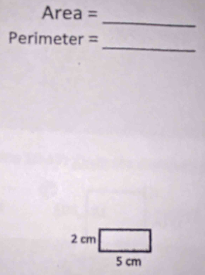 Area =
_ 
_
Perimeter =
2 cm □
5 cm