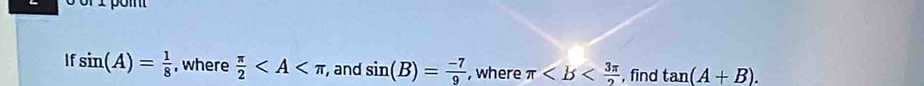 If sin (A)= 1/8  , where  π /2  , and sin (B)= (-7)/9  , where π ,find tan (A+B).