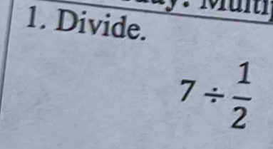 Divide.
7/  1/2 