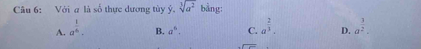 Với a là số thực dương tùy ý, sqrt[3](a^2) bằng:
A. a^(frac 1)6. a^(frac 3)2.
B. a^6. C. a^(frac 2)3. D.