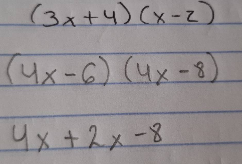 (3x+4)(x-2)
(4x-6)(4x-8)
4x+2x-8