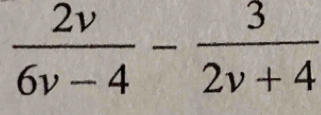  2v/6v-4 - 3/2v+4 