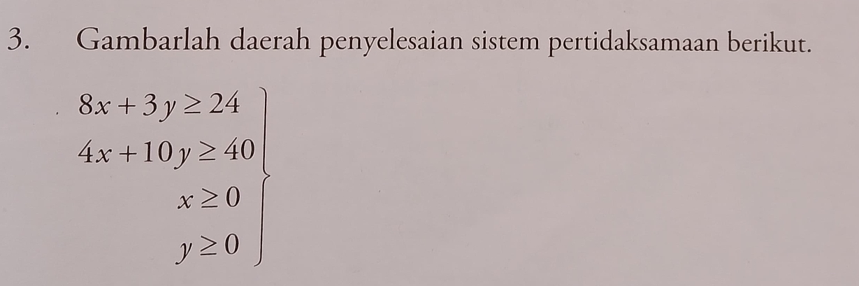 Gambarlah daerah penyelesaian sistem pertidaksamaan berikut.
beginarrayr 3x+5y≥ 24| 5x+3x+50y≥  x≥ 0 x≥ 0endarray