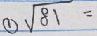 ① sqrt(81)=