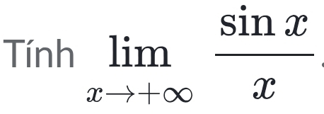 Tinh limlimits _xto +∈fty  sin x/x 