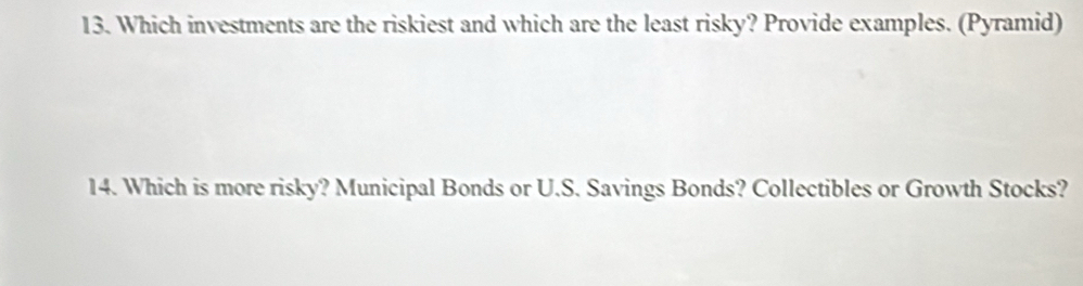 Which investments are the riskiest and which are the least risky? Provide examples. (Pyramid) 
14. Which is more risky? Municipal Bonds or U.S. Savings Bonds? Collectibles or Growth Stocks?