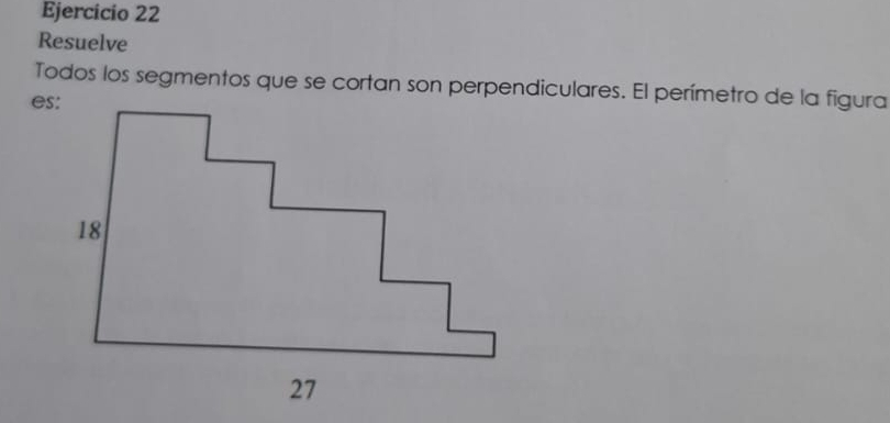 Resuelve 
Todos los segmentos que se cortan son perpendiculares. El perímetro de la figura 
es: