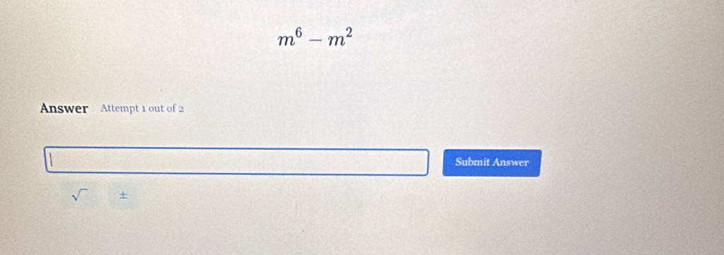 m^6-m^2
Answer Attempt 1 out of 2 
Submit Answer 
+