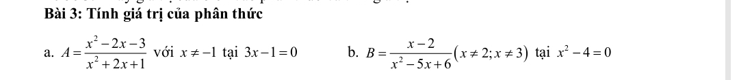 Tính giá trị của phân thức 
a. A= (x^2-2x-3)/x^2+2x+1  với x!= -1 tại 3x-1=0 b. B= (x-2)/x^2-5x+6 (x!= 2;x!= 3) tại x^2-4=0