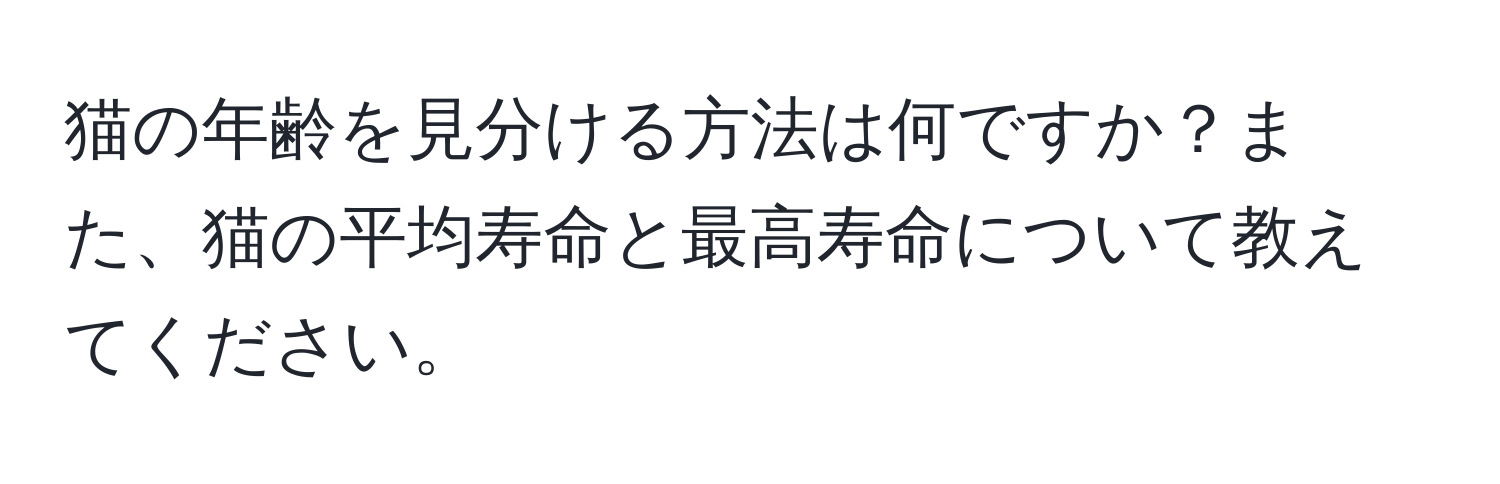 猫の年齢を見分ける方法は何ですか？また、猫の平均寿命と最高寿命について教えてください。