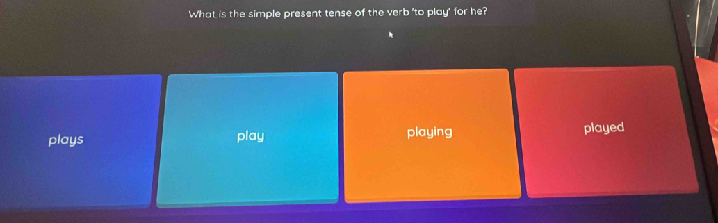 What is the simple present tense of the verb 'to play' for he?
plays play playing played