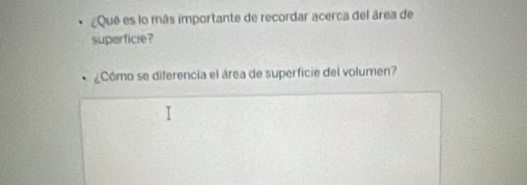 ¿Qué es lo más importante de recordar acerca del área de 
superticle ? 
¿Cómo se diferencia el área de superficie del volumen?