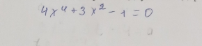 4x^4+3x^2-1=0