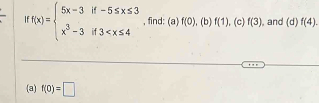 f(x)=beginarrayl 5x-3if-5≤ x≤ 3 x^3-3if3 , find: (a) f(0),(b)f(1) , (c) f(3) , and (d)f(4). 
(a) f(0)=□