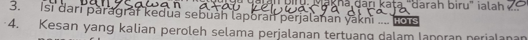 Vakna danı kaṭa “darah biru” ialah 
3. Isi dari paragraf kedua sebuah laporan perjalanan yákni .... Lois 
4. Kesan yang kalian peroleh selama perjalanan tertuang dalam Iaporan perialanan