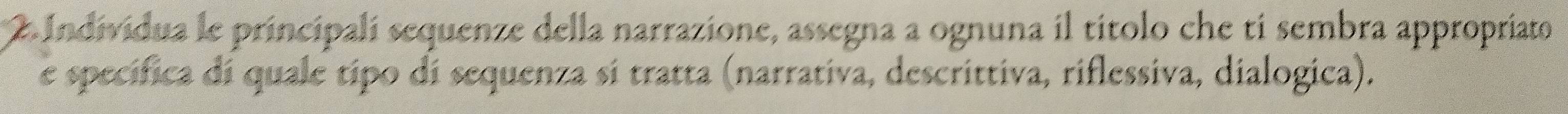 Individua le principalí sequenze della narrazione, assegna a ognuna il títolo che ti sembra appropriato 
e specífica di quale tipo di sequenza sí tratta (narrativa, descrittiva, riflessiva, dialogica).